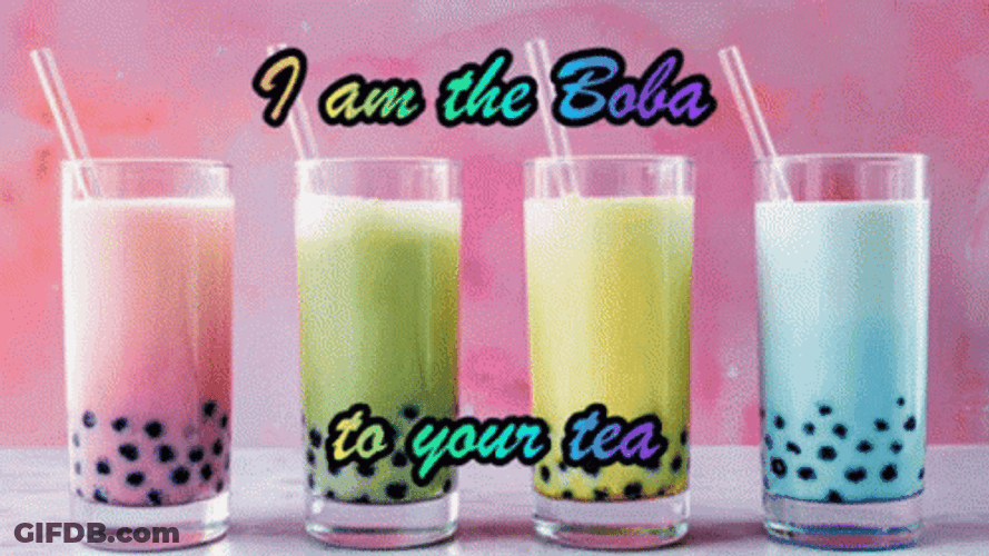 I Am The Boba To Your Tea GIF