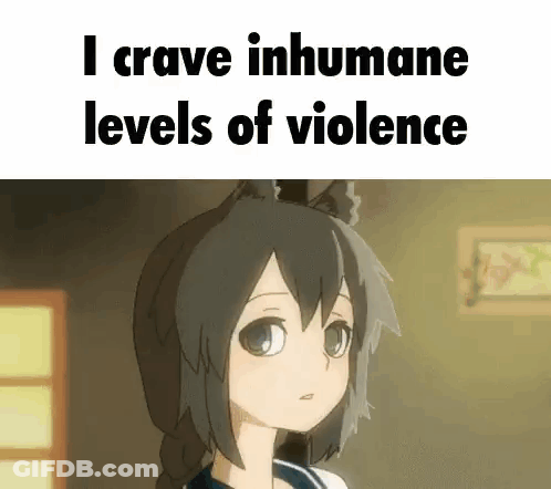 I Crave Inhumane Levels Of Violence GIF