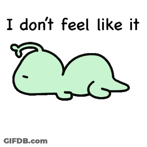 I Don't Feel Like I Want To GIF