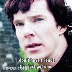 I Don't Have Friends I've Just Got One GIF
