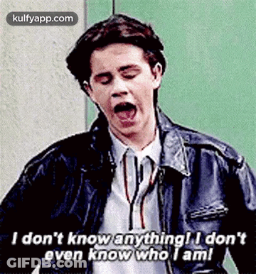 I Don'T Know Anything! I Don'Teven Know Who I Am!.Gif GIF