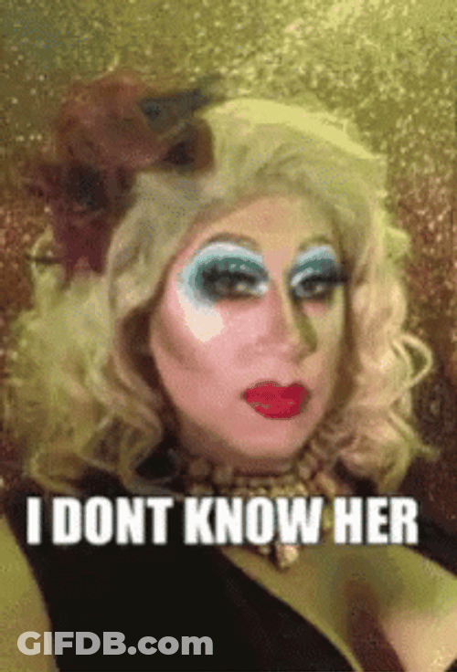 I Don't Know Her Drag Queen GIF