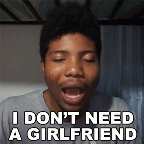 I Don't Need A Girlfriend No I Don't GIF