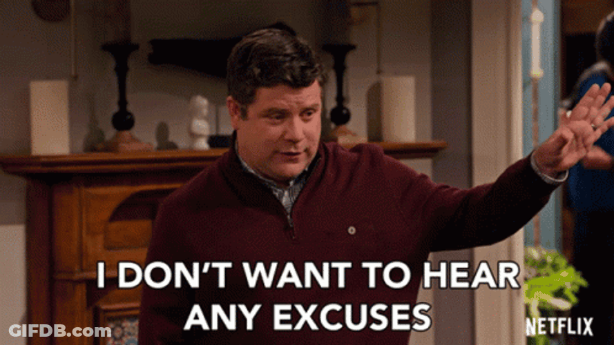 I Don't Want To Hear Any Excuses GIF