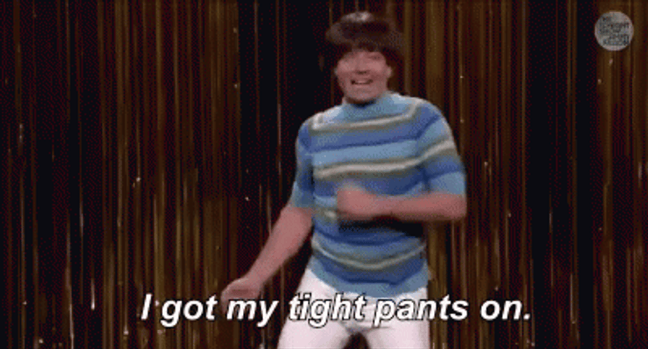I Got My Tight Pants On GIF