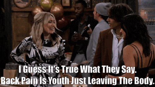 I Guess It 'S True What They Say " Back Pain Is Youth Just Leaving The Body " GIF