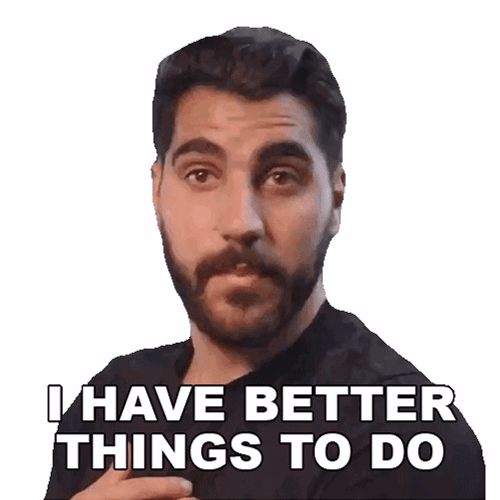 I Have Better Things To Do Man GIF