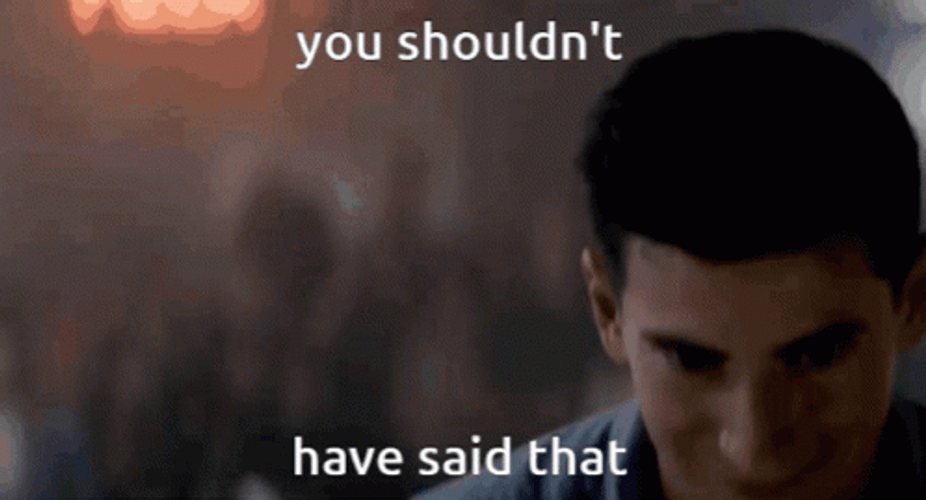 I Have Spoken You Shouldn't Have Said That GIF