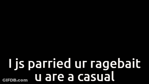 I Js Parried Ur Ragebait U Are A Casual GIF