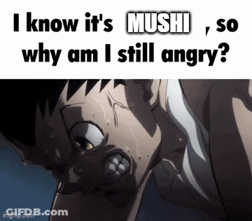 I Know It's Mushi So Why Am I Still Angry GIF
