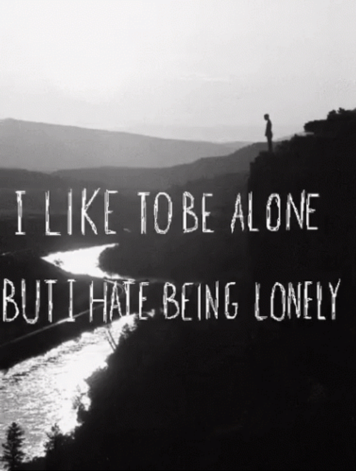 I Like Being Alone I Hate Being Lonely GIF