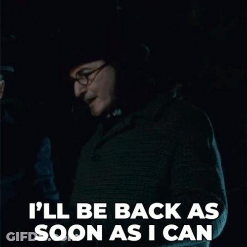 I'll Be Back As Soon As I Can GIF