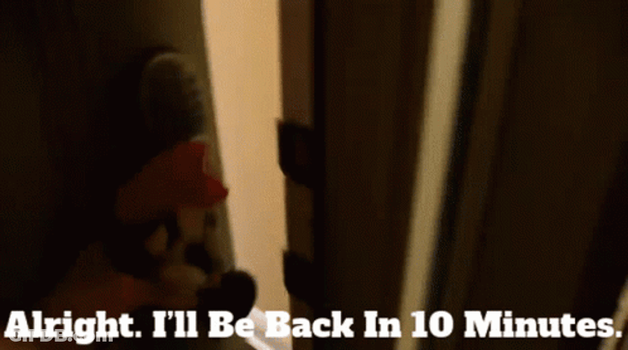 I'll Be Back In Ten Minutes GIF