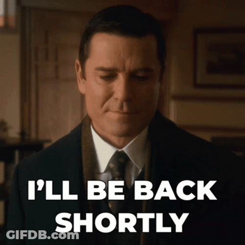 I'll Be Back Shortly GIF