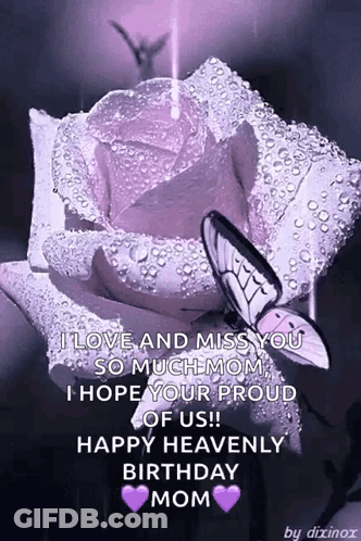 I Love And Miss You So Much Mom I Hope Your Proud Of Us !! Happy Heavenly Birthday Mom GIF