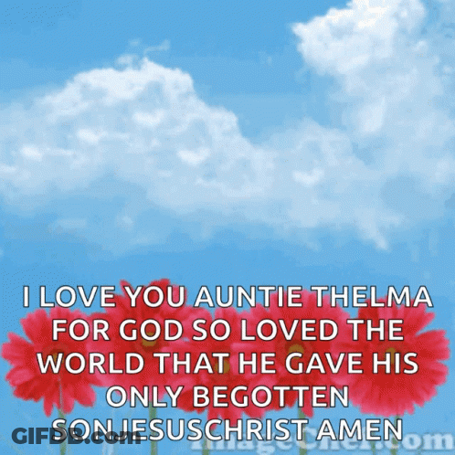 I Love You Auntie Thelma For God So Loved The World That He Gave His Only Begotten Son Jesus Christ Amen GIF