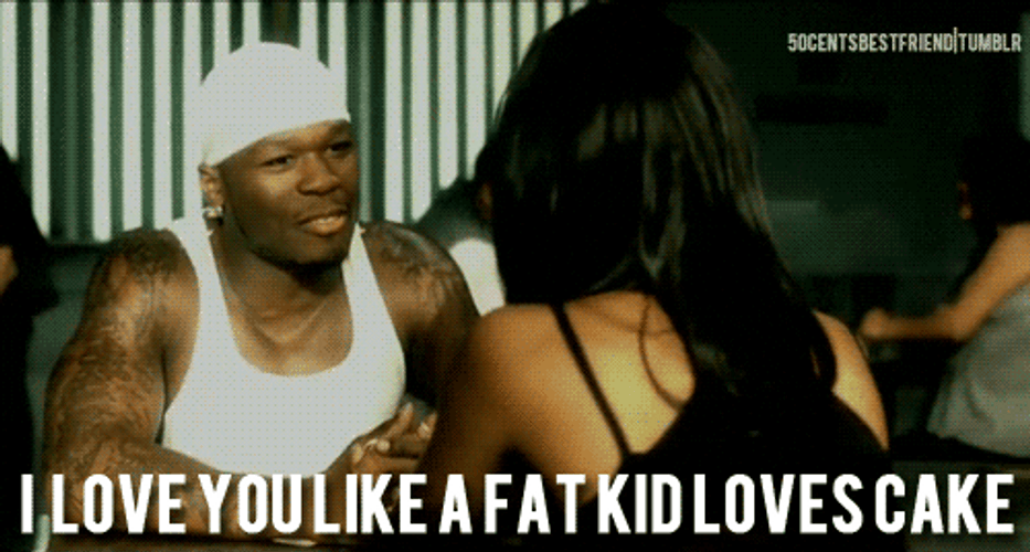 I Love You Like A Fat Kid Cake 50 Cent GIF