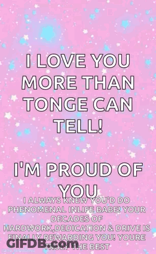 I Love You More Than Tonge Can Tell ! I 'M Proud Of You . GIF