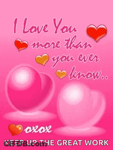 I Love You More Than You Ever Know Xoxo Keep Up The Great Work GIF