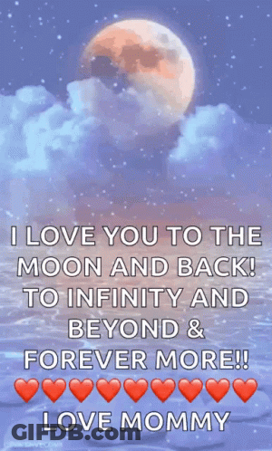 I Love You To The Moon And Back To Infinity And Beyond And Forever More Love Mommy GIF