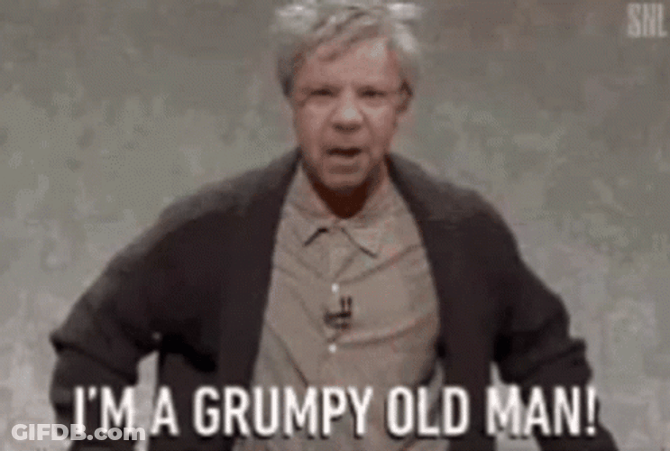 I'm A Grumpy Old Man Dude GIF
