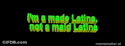 I'm A Made Latina Not A Maid Latina Mememaker GIF
