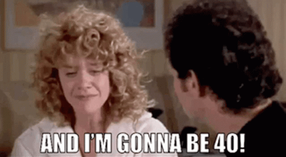 I'm Aging And I'm Gonna Be 40 Soon GIF