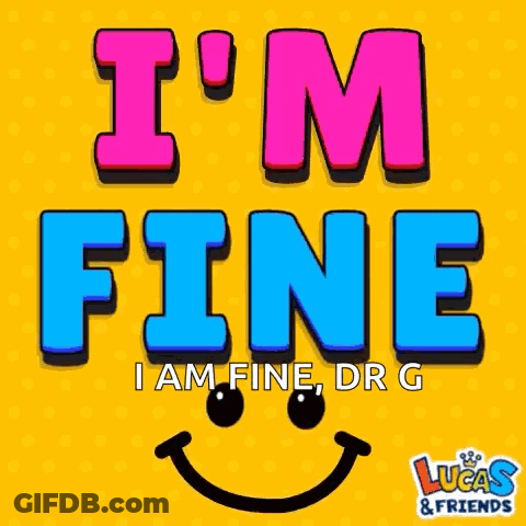 I'm Fine I Am Fine Dr G Lucas & Friends GIF