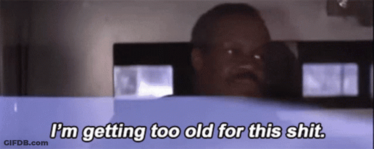 I'm Getting Too Old For This GIF