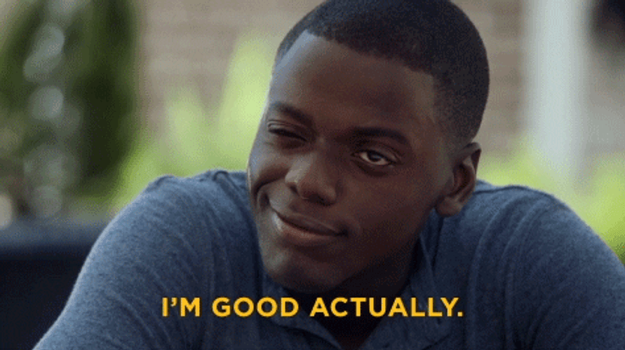 I'm Good Actually Get Out GIF