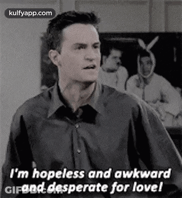 I'M Hopeless And Awkwardand Desperate For Love!.Gif GIF