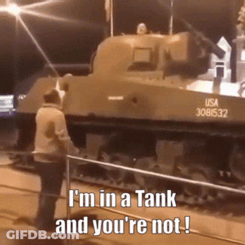 I'm In A Tank You're Not GIF