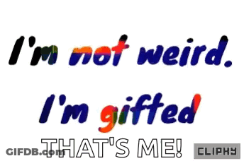 I 'M Not Weird I 'M Gifted That 'S Me ! Cliphy GIF