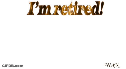 I 'M Retired I 'M Done I 'M Finished Written In Gold On A White Background GIF