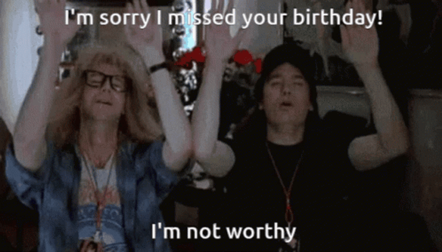 I'm Sorry I Missed Your Birthday I'm Not Worthy GIF
