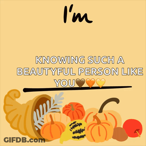 I'm Thankful For Knowing Such A Beautiful Person Like You Cornucopia Pumpkins GIF