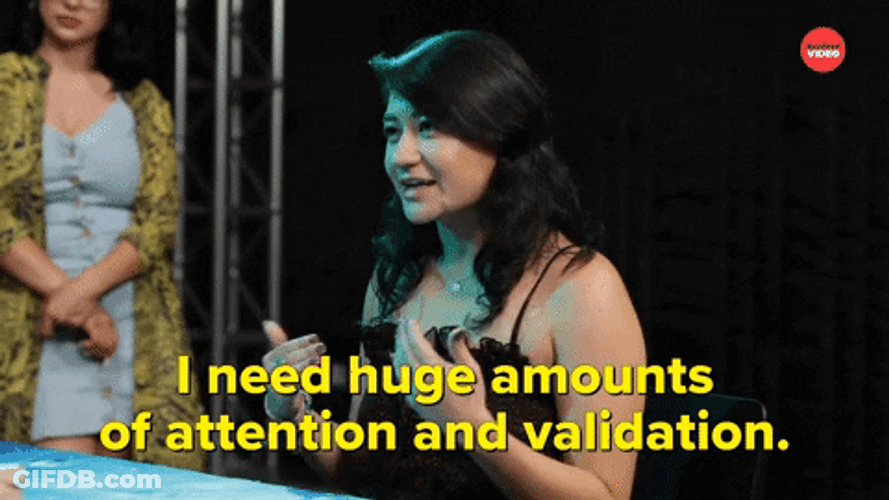 I Need Huge Amounts Of Attention And Feels Valid GIF