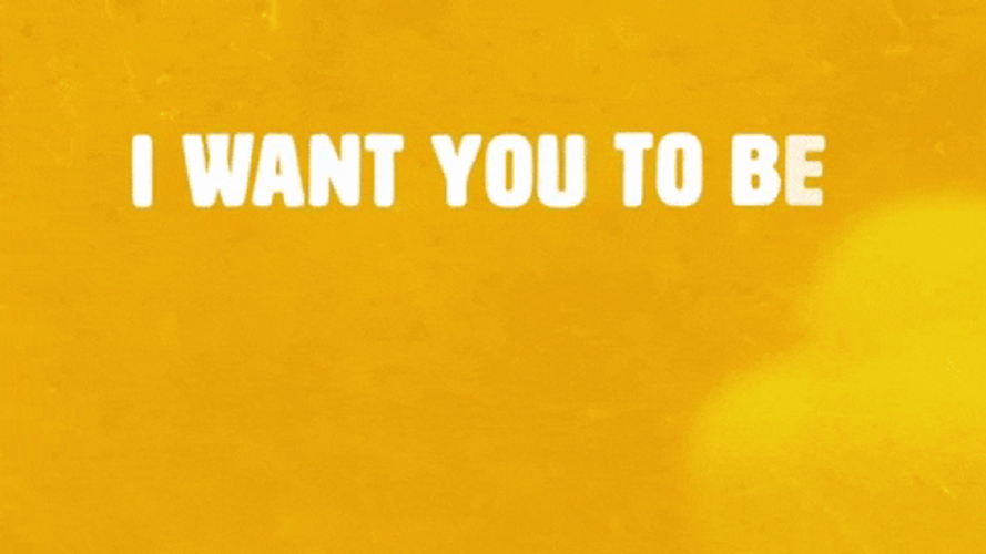 I Want You To Be Happier GIF
