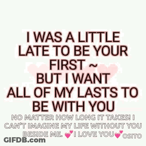 I Was A Little Late To Be Your First But I Want All Of My Lasts To Be With You No Matter How Long It Takes ! GIF