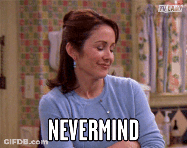 I Will Not Be Ignored But Nevermind GIF