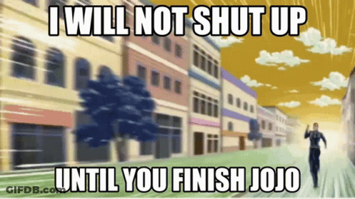 I Will Not Shut Up Until You Finish Jojo Is Written On A Picture GIF