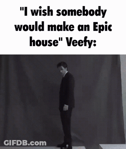 I Wish Somebody Would Make An Epic House GIF