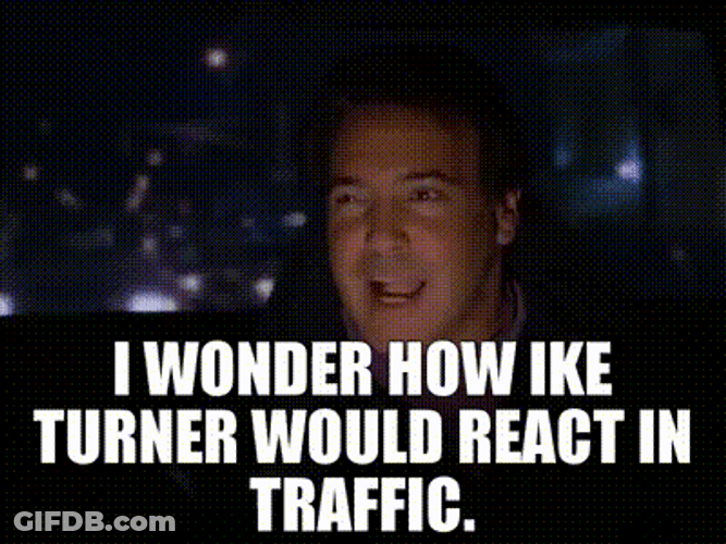 I Wonder How Ike Turner React In Traffic GIF