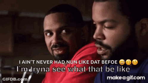 Ice Cube Says I Ain't Never Had Nun Like Dat Befoe GIF
