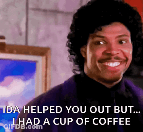 Ida Helped You Out But I Had Coffee Text GIF