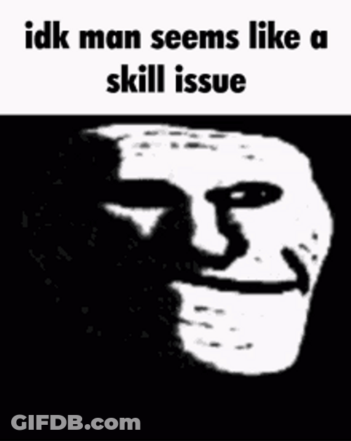 Idk I Don't Know Skill Issue Meme GIF