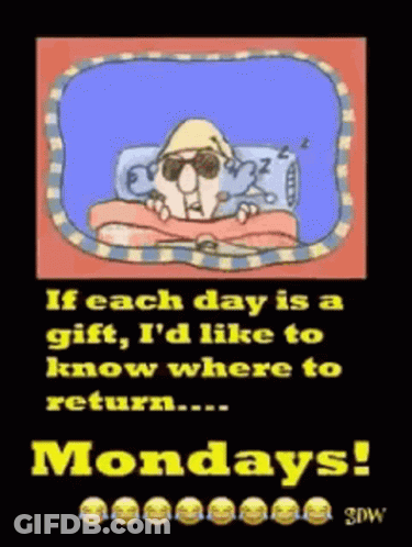 If Each Day Is A Gift , I 'D Like To Know Where To Return ... Mondays ! GIF