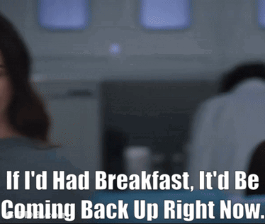 If I 'D Had Breakfast It 'D Be Coming Back Up Right Now .. GIF