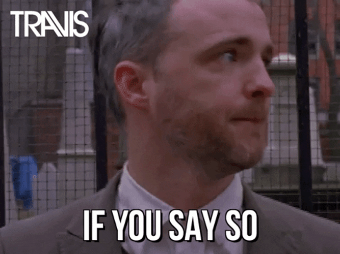If You Say So Yeah Sure GIF