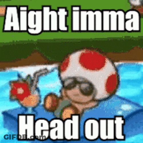 Ight Imma Head Out Toad Man Meme GIF
